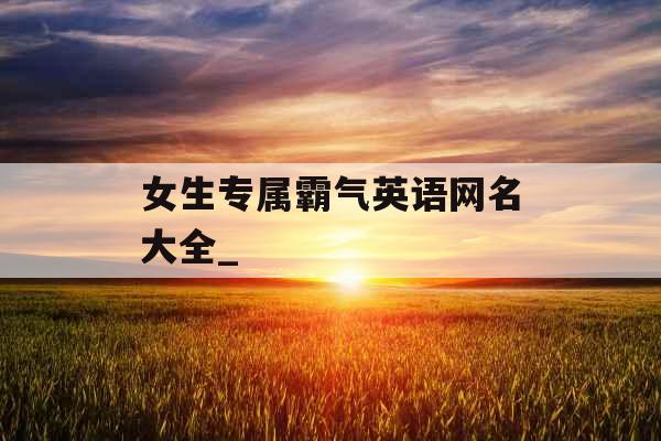 女生专属霸气英语网名大全_