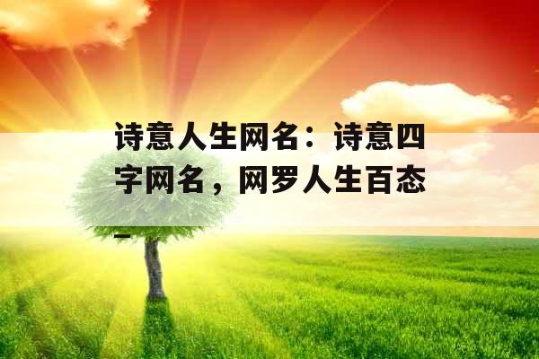 诗意人生网名：诗意四字网名，网罗人生百态_