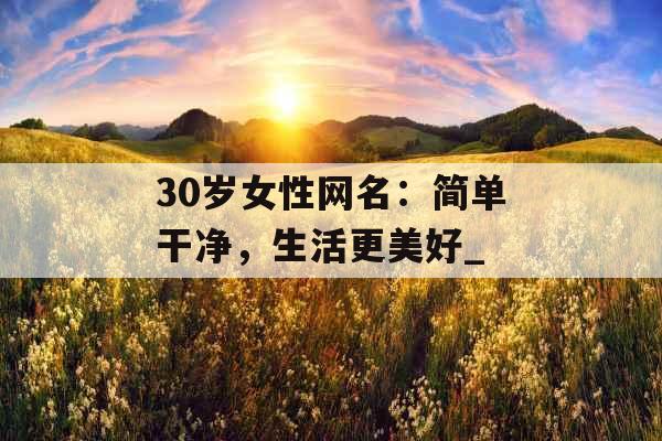 30岁女性网名：简单干净，生活更美好_