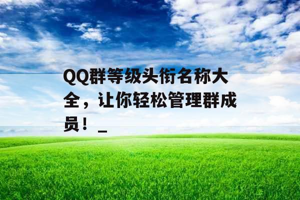 QQ群等级头衔名称大全，让你轻松管理群成员！_