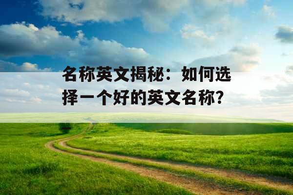 名称英文揭秘：如何选择一个好的英文名称？_