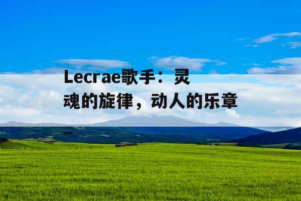 Lecrae歌手：灵魂的旋律，动人的乐章_