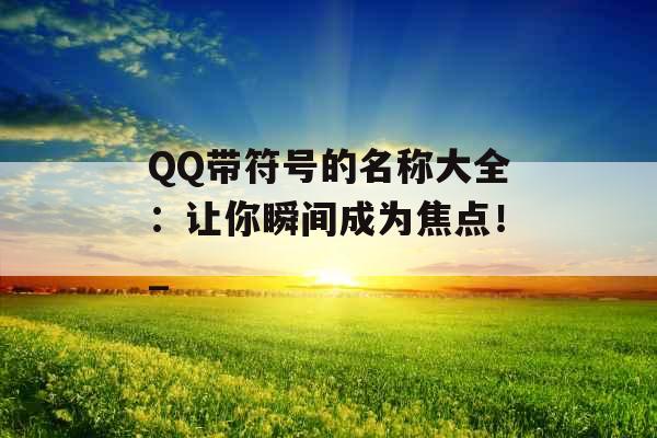 QQ带符号的名称大全：让你瞬间成为焦点！_