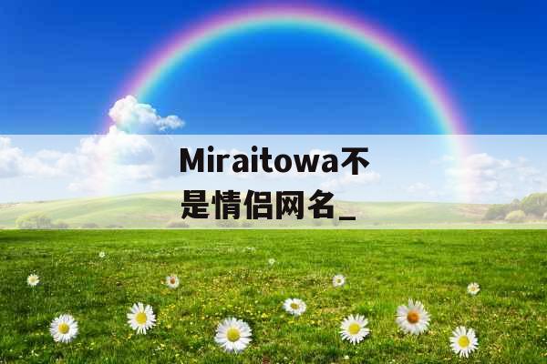 Miraitowa不是情侣网名_