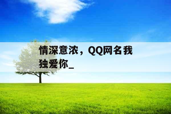 情深意浓，QQ网名我独爱你_