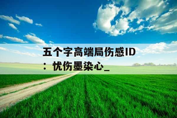 五个字高端局伤感ID：忧伤墨染心_