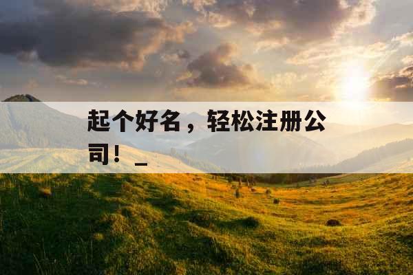 起个好名，轻松注册公司！_