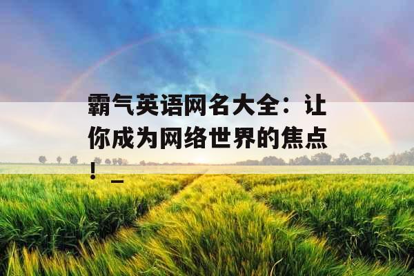 霸气英语网名大全：让你成为网络世界的焦点！_