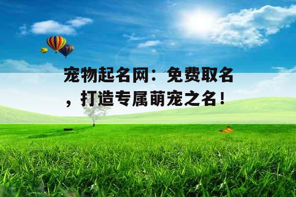 宠物起名网：免费取名，打造专属萌宠之名！_