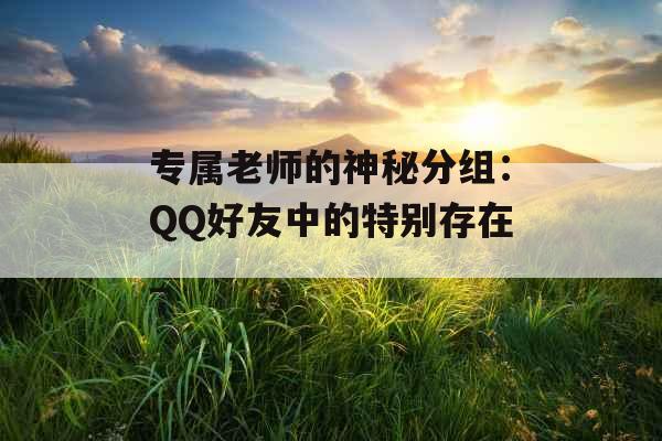 专属老师的神秘分组：QQ好友中的特别存在_