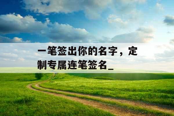 一笔签出你的名字，定制专属连笔签名_
