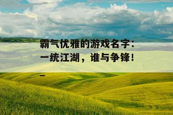 霸气优雅的游戏名字：一统江湖，谁与争锋！_