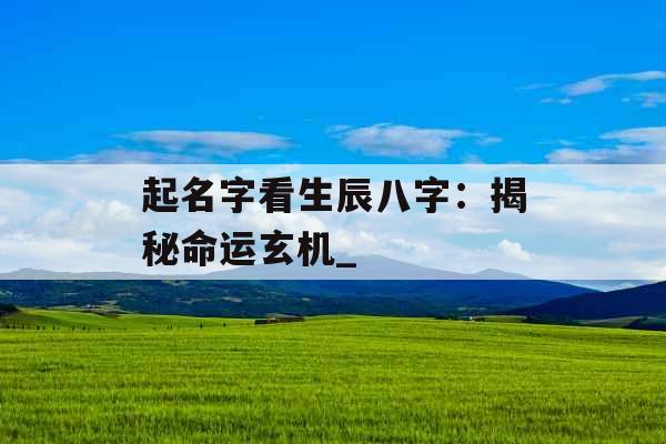 起名字看生辰八字：揭秘命运玄机_