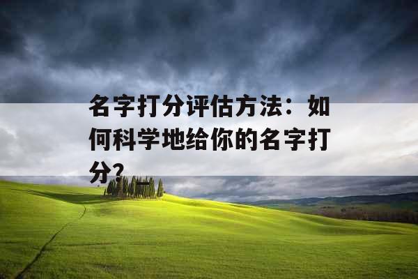 名字打分评估方法：如何科学地给你的名字打分？_