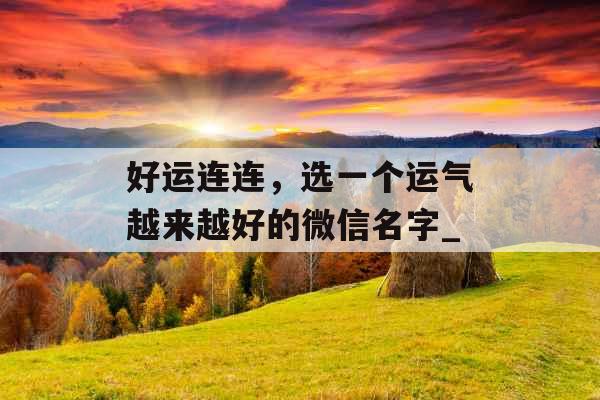 好运连连，选一个运气越来越好的微信名字_