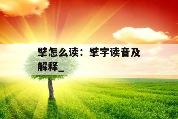 擘怎么读：擘字读音及解释_