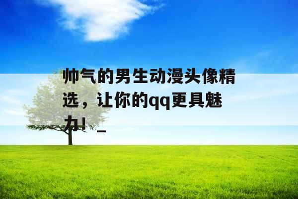 帅气的男生动漫头像精选，让你的qq更具魅力！_