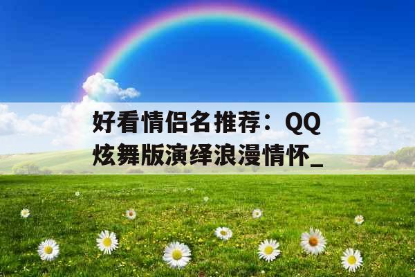 好看情侣名推荐：QQ炫舞版演绎浪漫情怀_