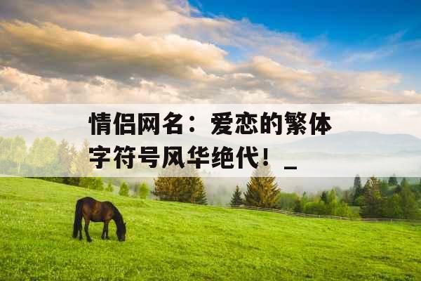 情侣网名：爱恋的繁体字符号风华绝代！_