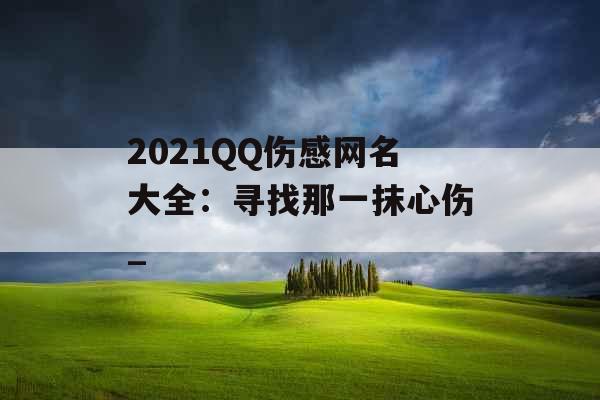 2021QQ伤感网名大全：寻找那一抹心伤_