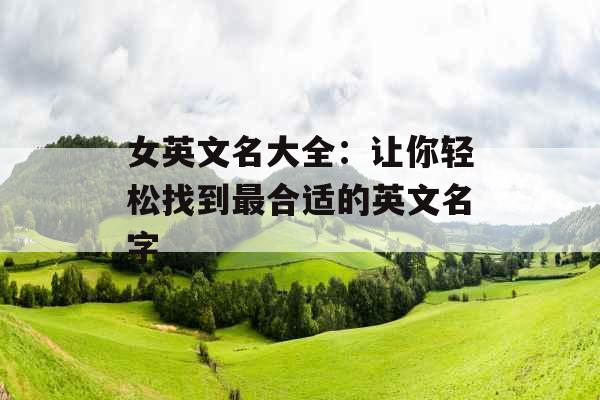 女英文名大全：让你轻松找到最合适的英文名字_