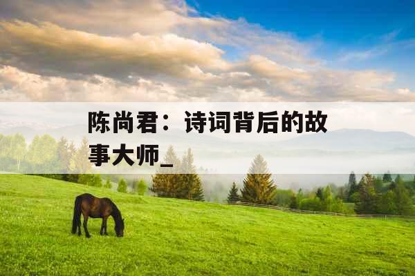 陈尚君：诗词背后的故事大师_