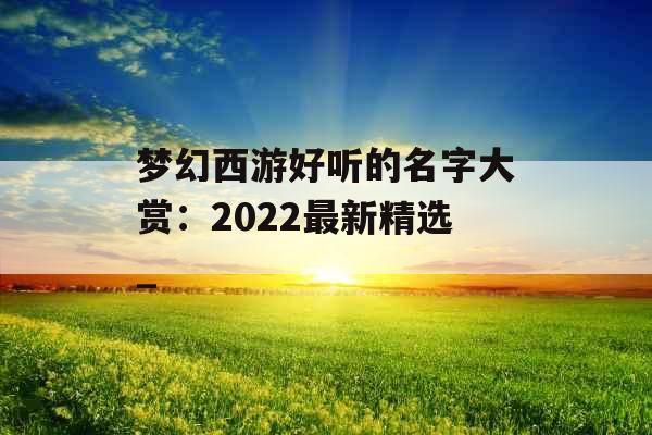 梦幻西游好听的名字大赏：2022最新精选_