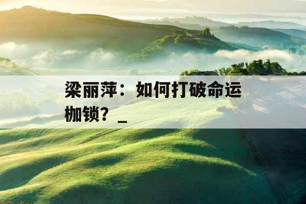 梁丽萍：如何打破命运枷锁？_