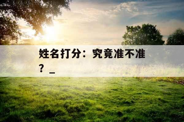 姓名打分：究竟准不准？_