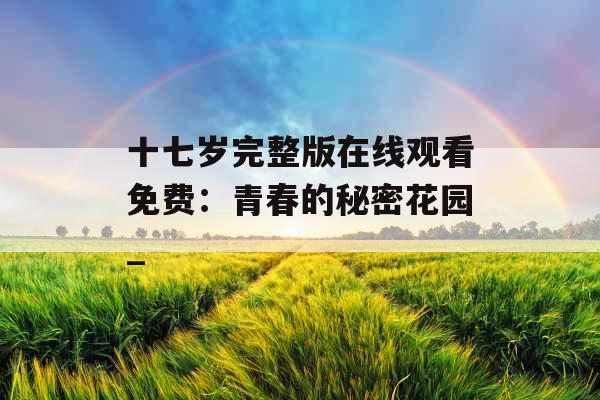 十七岁完整版在线观看免费：青春的秘密花园_