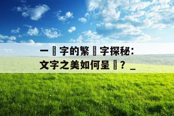 一個字的繁體字探秘：文字之美如何呈現？_