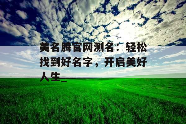 美名腾官网测名：轻松找到好名字，开启美好人生_