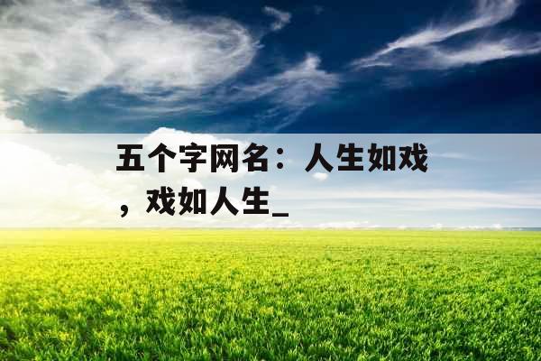 五个字网名：人生如戏，戏如人生_