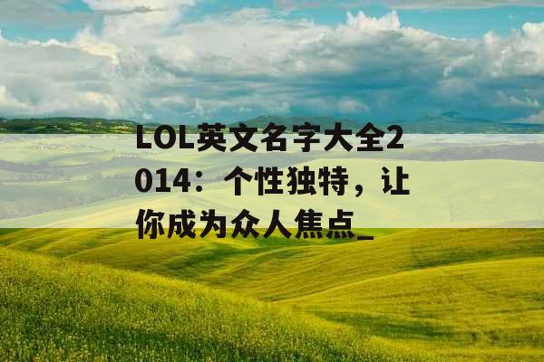 LOL英文名字大全2014：个性独特，让你成为众人焦点_