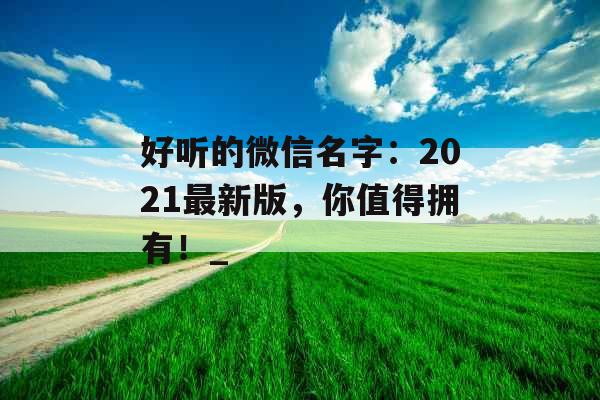 好听的微信名字：2021最新版，你值得拥有！_