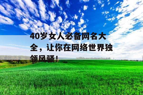 40岁女人必备网名大全，让你在网络世界独领风骚！_