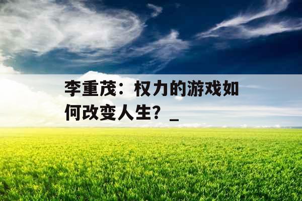 李重茂：权力的游戏如何改变人生？_