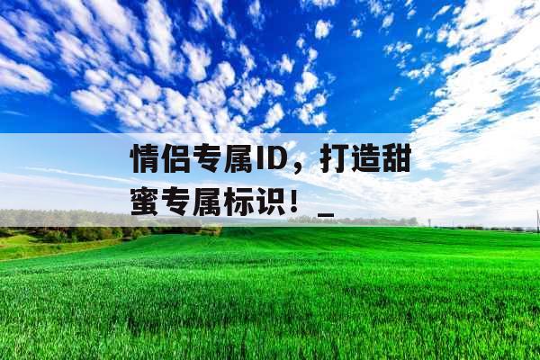 情侣专属ID，打造甜蜜专属标识！_