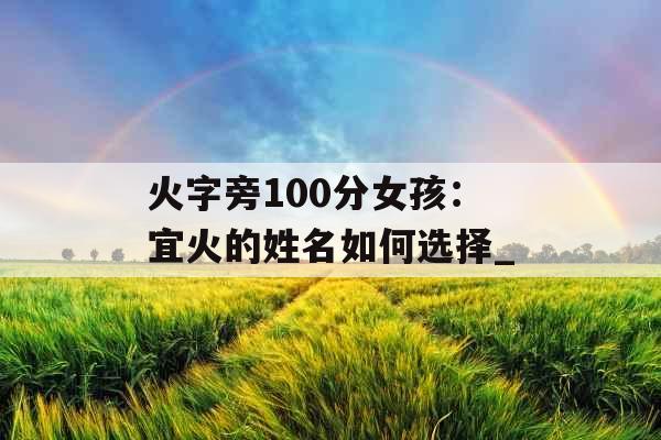 火字旁100分女孩：宜火的姓名如何选择_