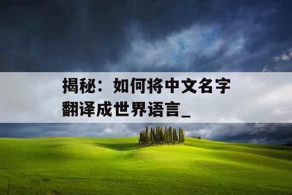 揭秘：如何将中文名字翻译成世界语言_