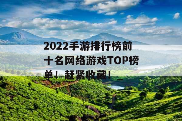 2022手游排行榜前十名网络游戏TOP榜单！赶紧收藏！_