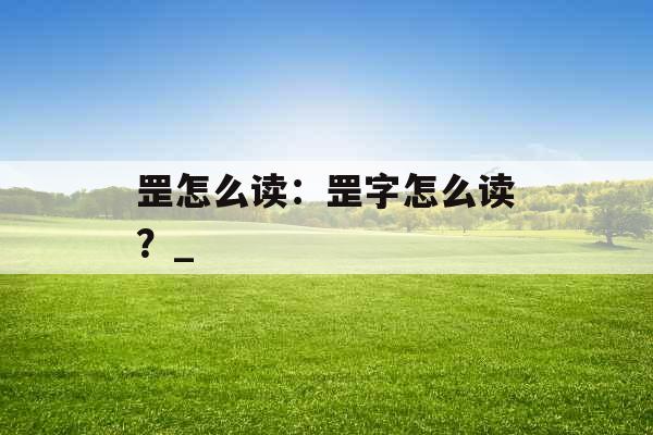 罡怎么读：罡字怎么读？_