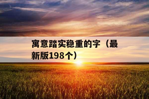 寓意踏实稳重的字（最新版198个）