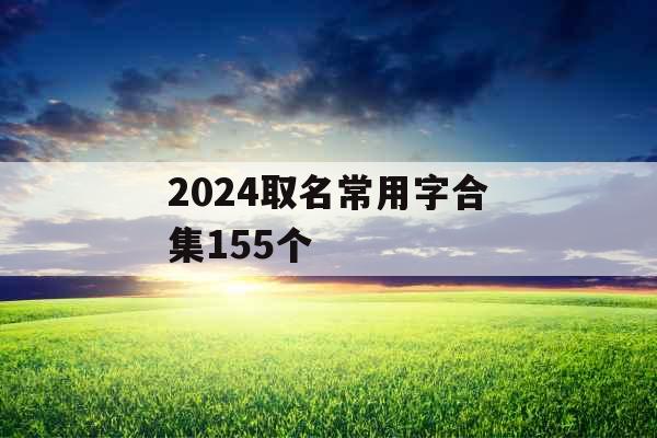 2024取名常用字合集155个