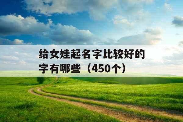 给女娃起名字比较好的字有哪些（450个）