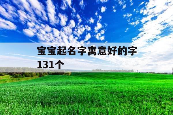 宝宝起名字寓意好的字131个