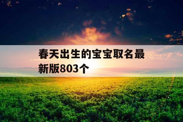 春天出生的宝宝取名最新版803个