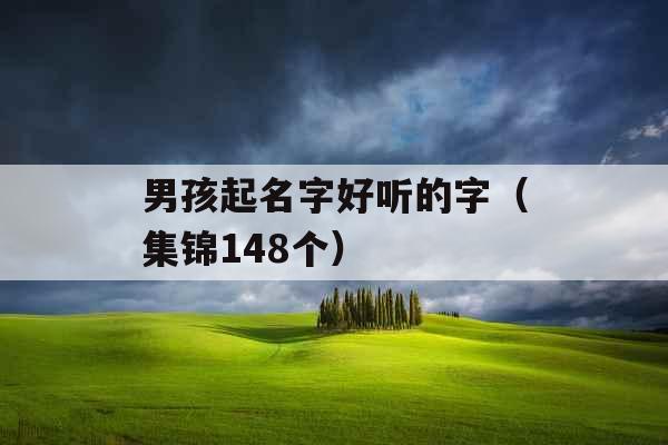 男孩起名字好听的字（集锦148个）