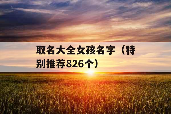 取名大全女孩名字（特别推荐826个）