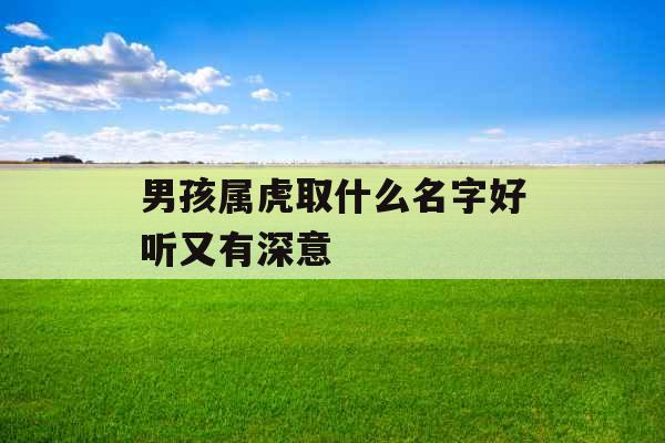 男孩属虎取什么名字好听又有深意